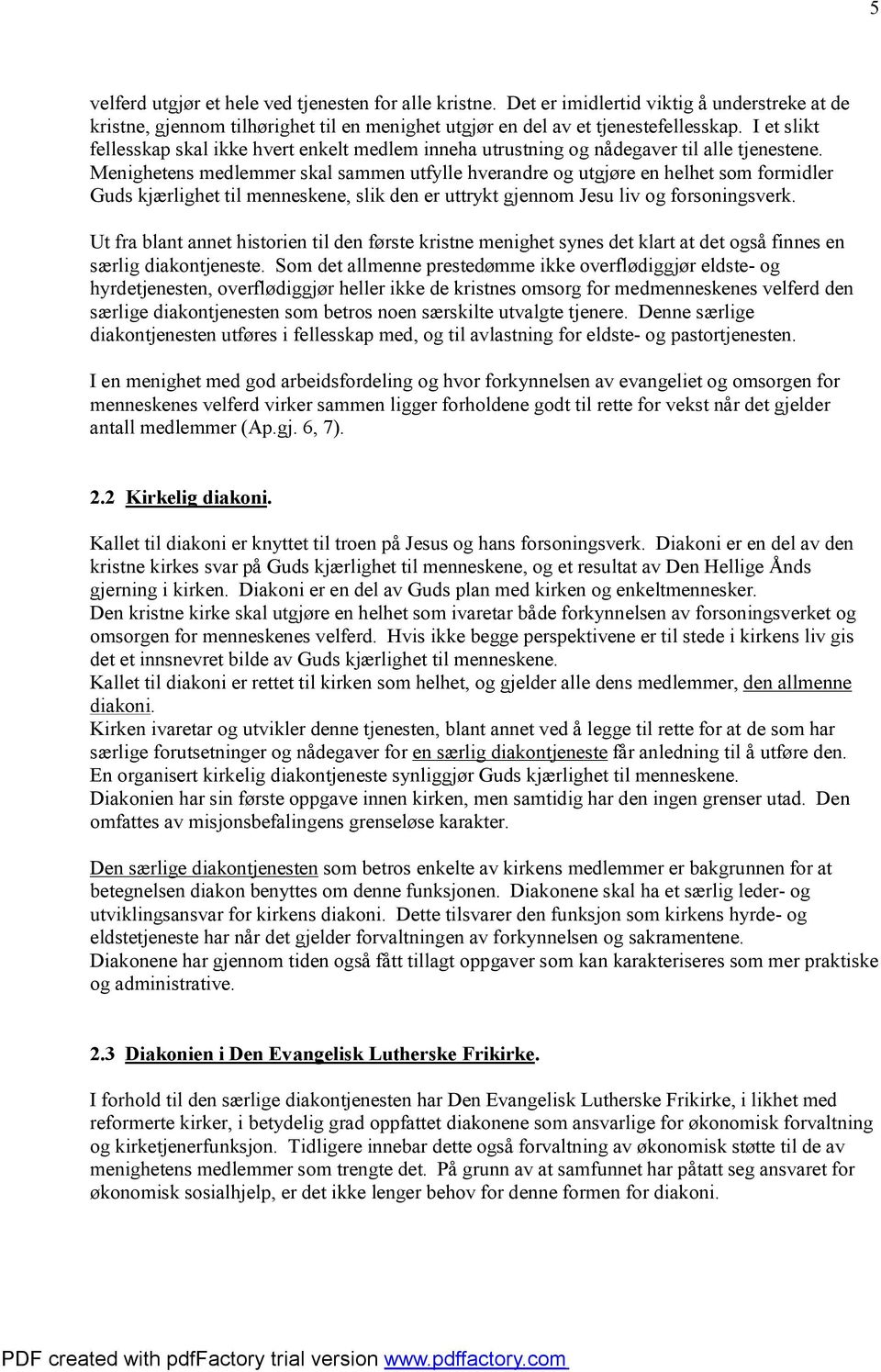 Menighetens medlemmer skal sammen utfylle hverandre og utgjøre en helhet som formidler Guds kjærlighet til menneskene, slik den er uttrykt gjennom Jesu liv og forsoningsverk.