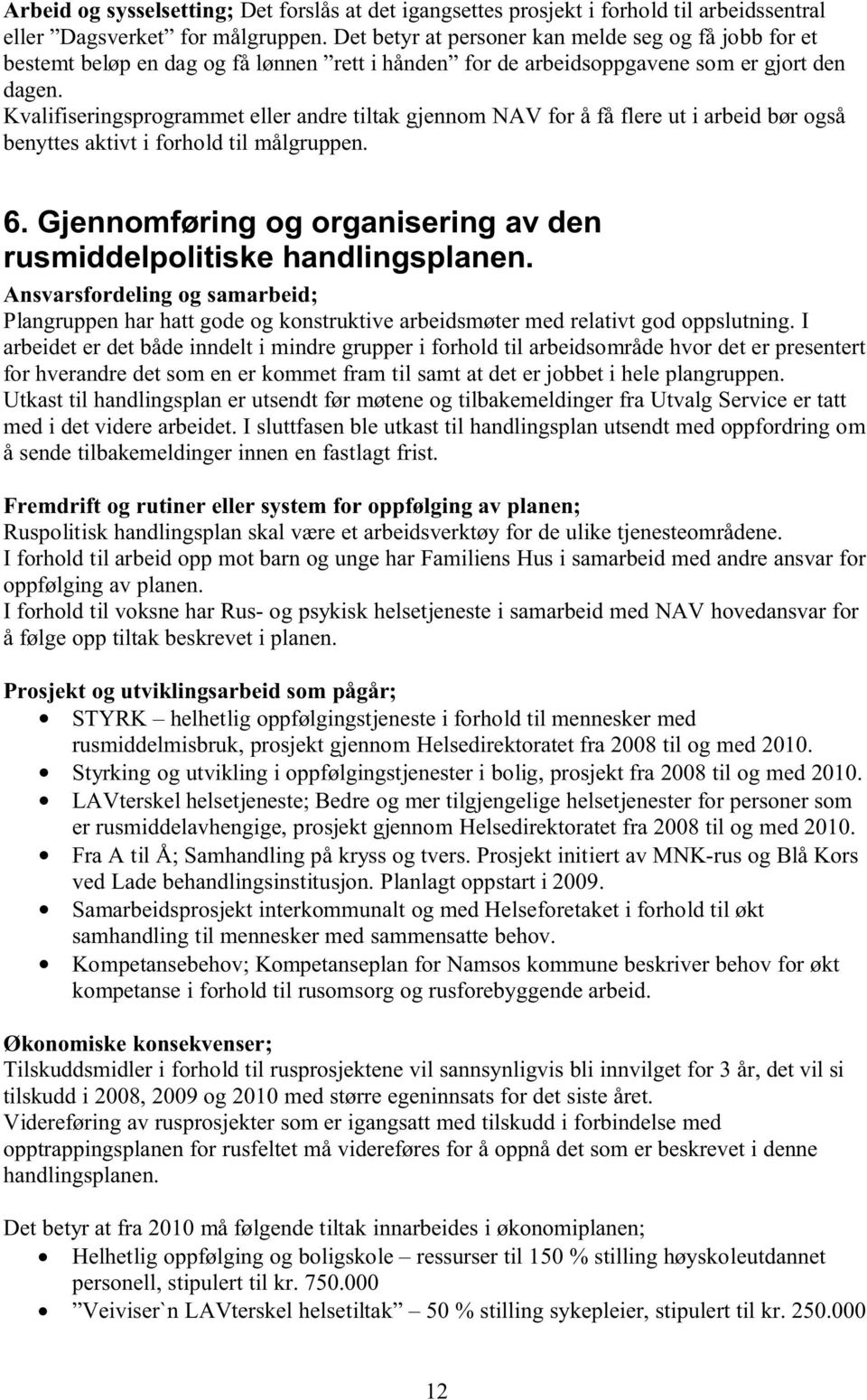 Kvalifiseringsprogrammet eller andre tiltak gjennom NAV for å få flere ut i arbeid bør også benyttes aktivt i forhold til målgruppen. 6.