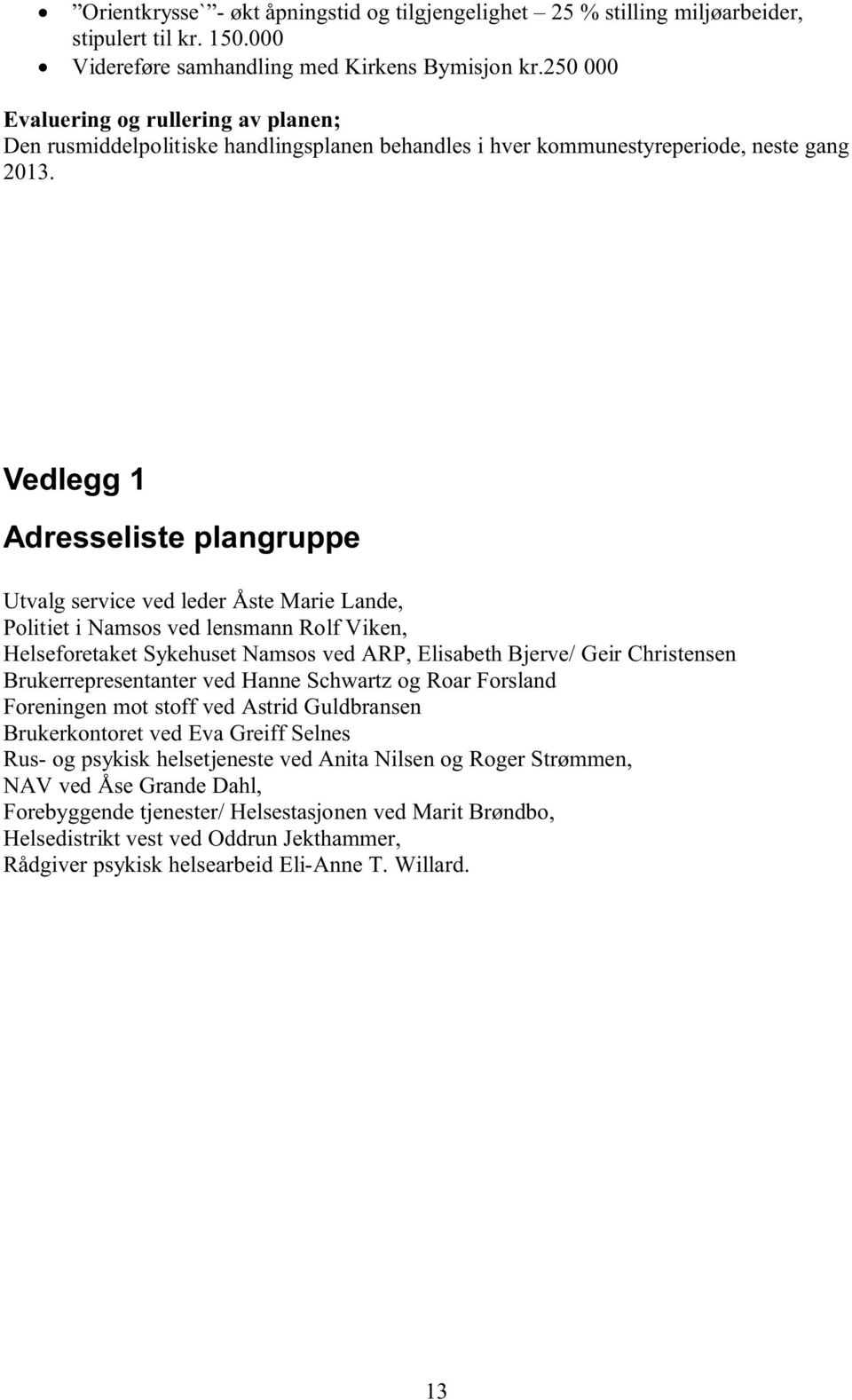 Vedlegg 1 Adresseliste plangruppe Utvalg service ved leder Åste Marie Lande, Politiet i Namsos ved lensmann Rolf Viken, Helseforetaket Sykehuset Namsos ved ARP, Elisabeth Bjerve/ Geir Christensen