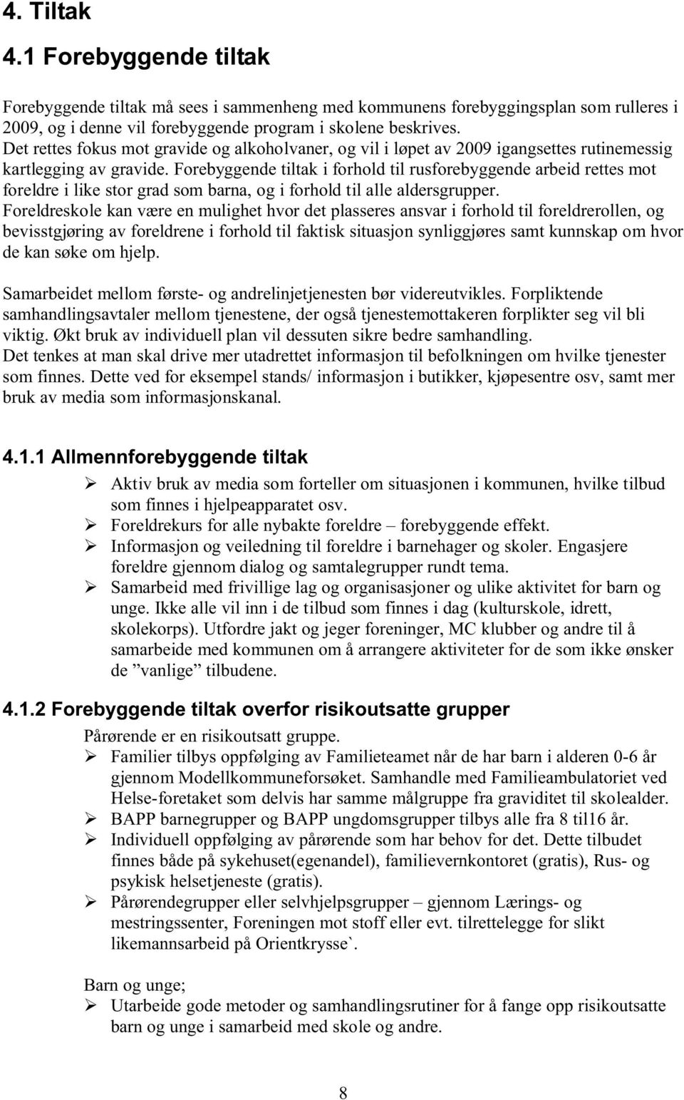 Forebyggende tiltak i forhold til rusforebyggende arbeid rettes mot foreldre i like stor grad som barna, og i forhold til alle aldersgrupper.