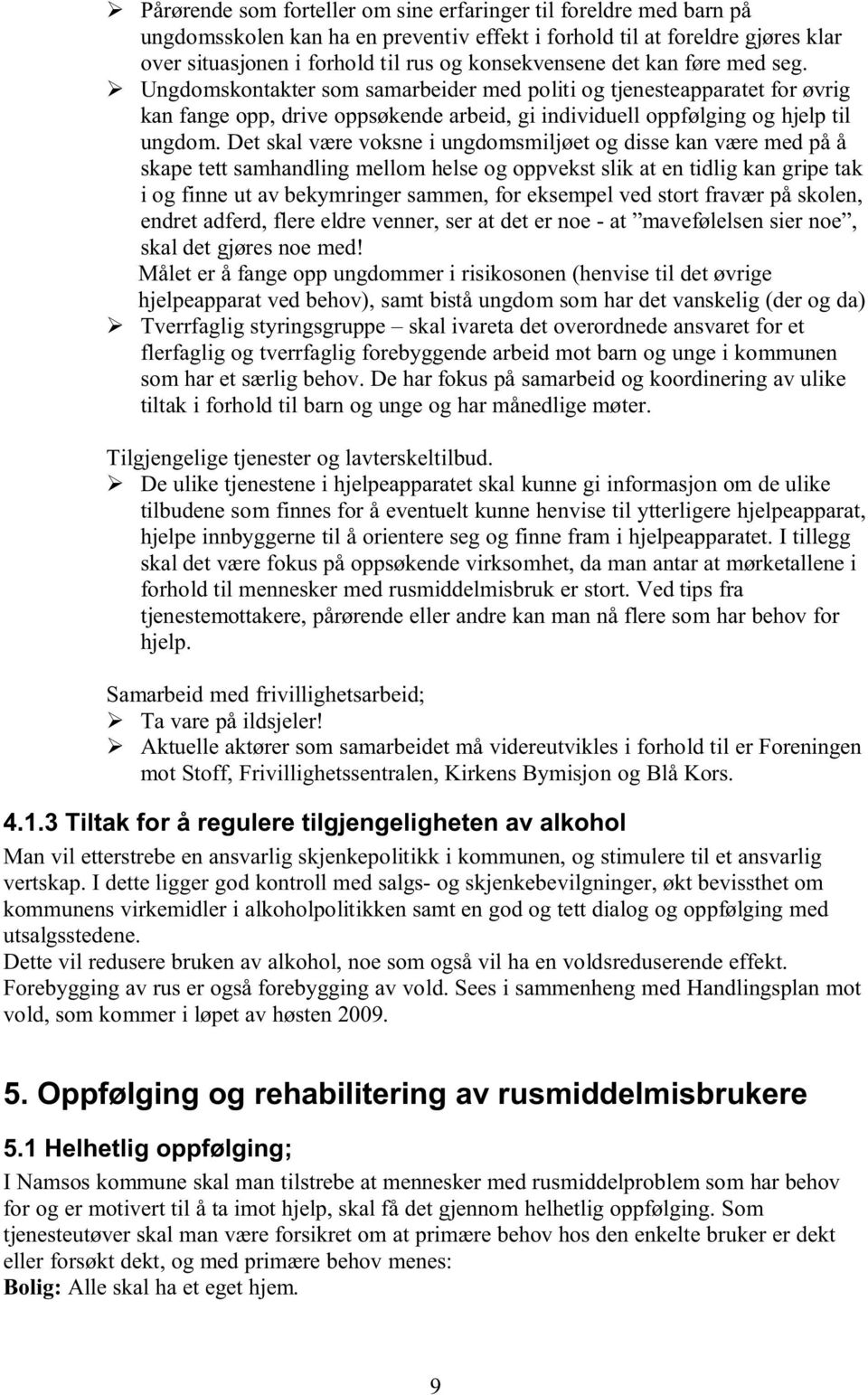 Det skal være voksne i ungdomsmiljøet og disse kan være med på å skape tett samhandling mellom helse og oppvekst slik at en tidlig kan gripe tak i og finne ut av bekymringer sammen, for eksempel ved