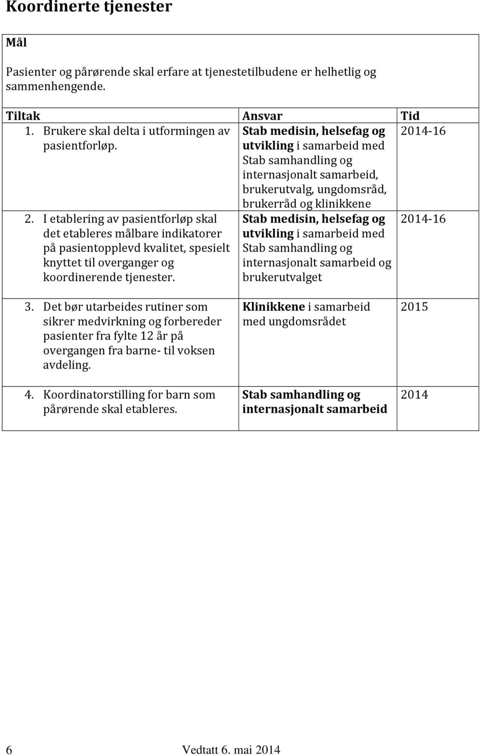 I etablering av pasientforløp skal det etableres målbare indikatorer på pasientopplevd kvalitet, spesielt knyttet til overganger og koordinerende tjenester.