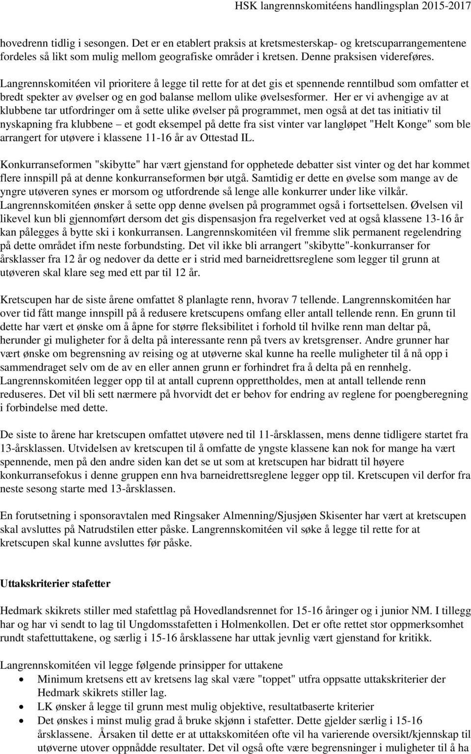 Her er vi avhengige av at klubbene tar utfordringer om å sette ulike øvelser på programmet, men også at det tas initiativ til nyskapning fra klubbene et godt eksempel på dette fra sist vinter var