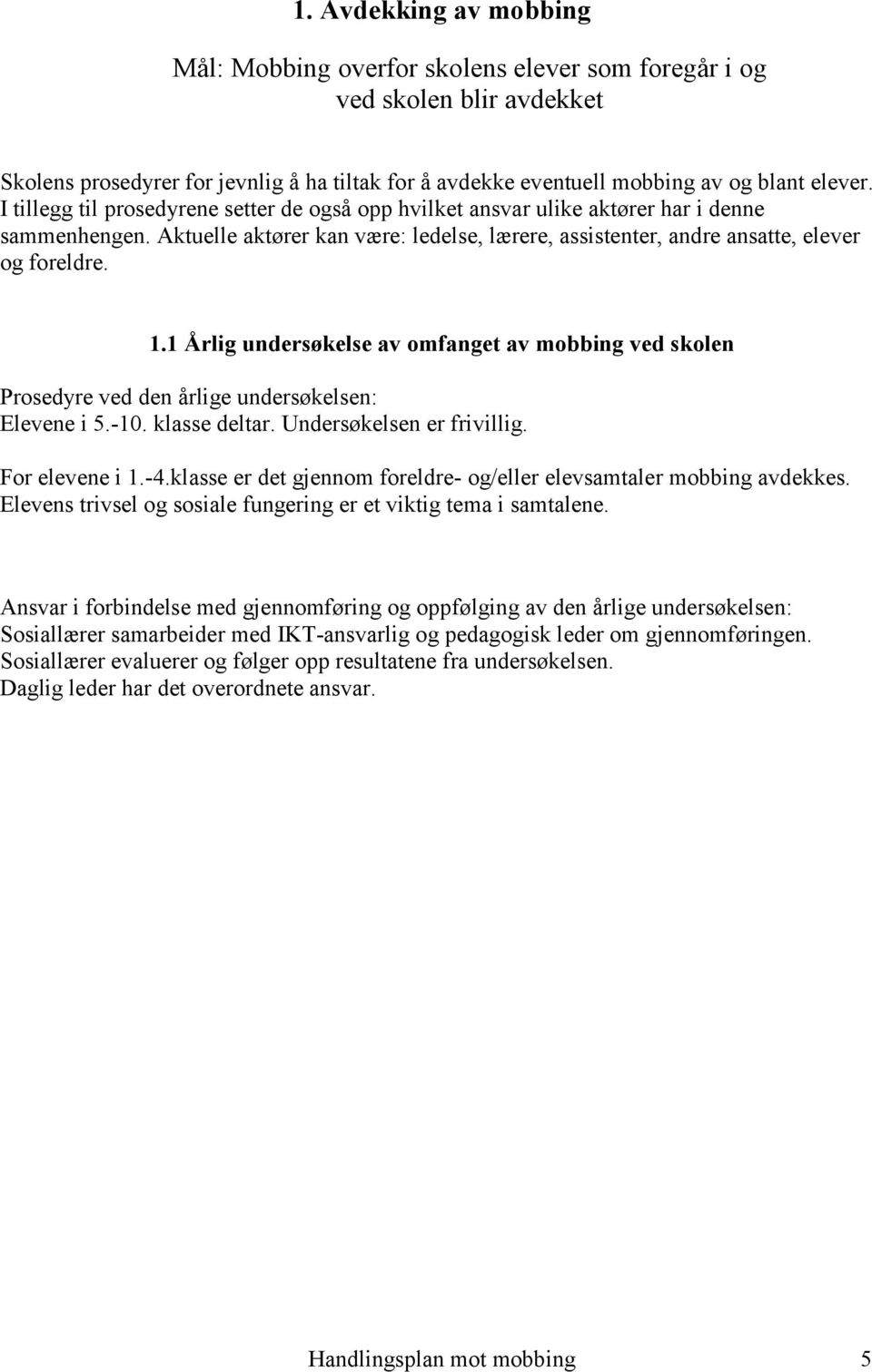 1 Årlig undersøkelse av omfanget av mobbing ved skolen Prosedyre ved den årlige undersøkelsen: Elevene i 5.-10. klasse deltar. Undersøkelsen er frivillig. For elevene i 1.-4.