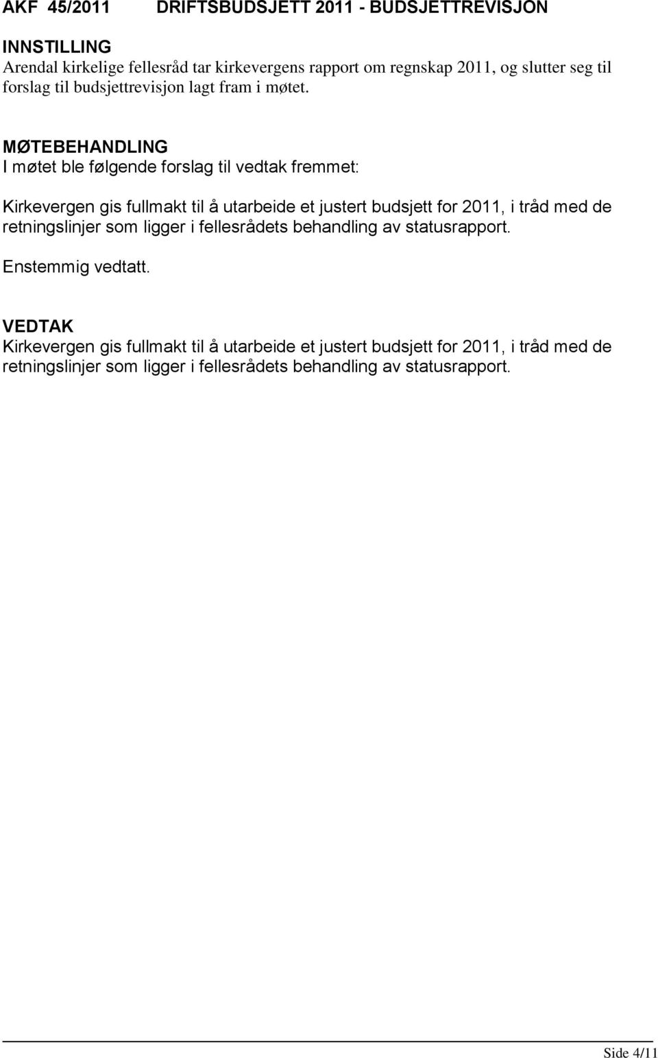 I møtet ble følgende forslag til vedtak fremmet: Kirkevergen gis fullmakt til å utarbeide et justert budsjett for 2011, i tråd med de