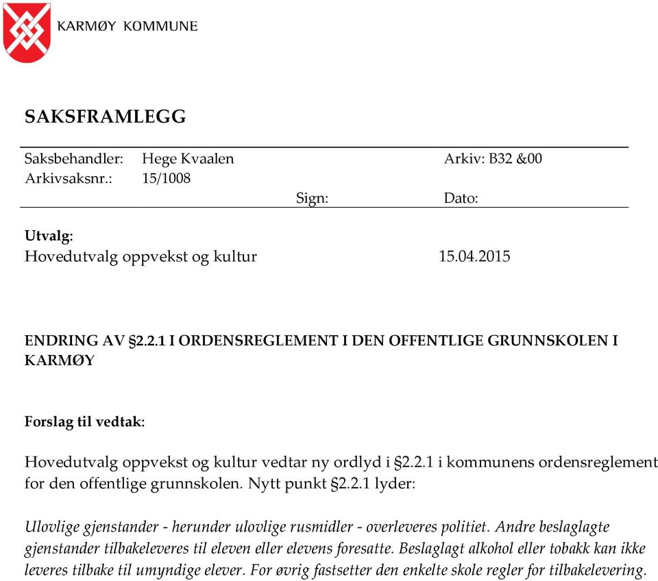 15 ENDRING AV 2.2.1 I ORDENSREGLEMENT I DEN OFFENTLIGE GRUNNSKOLEN I KARMØY Forslag til vedtak: Hovedutvalg oppvekst og kultur vedtar ny ordlyd i 2.2.1 i kommunens ordensreglement for den offentlige grunnskolen.