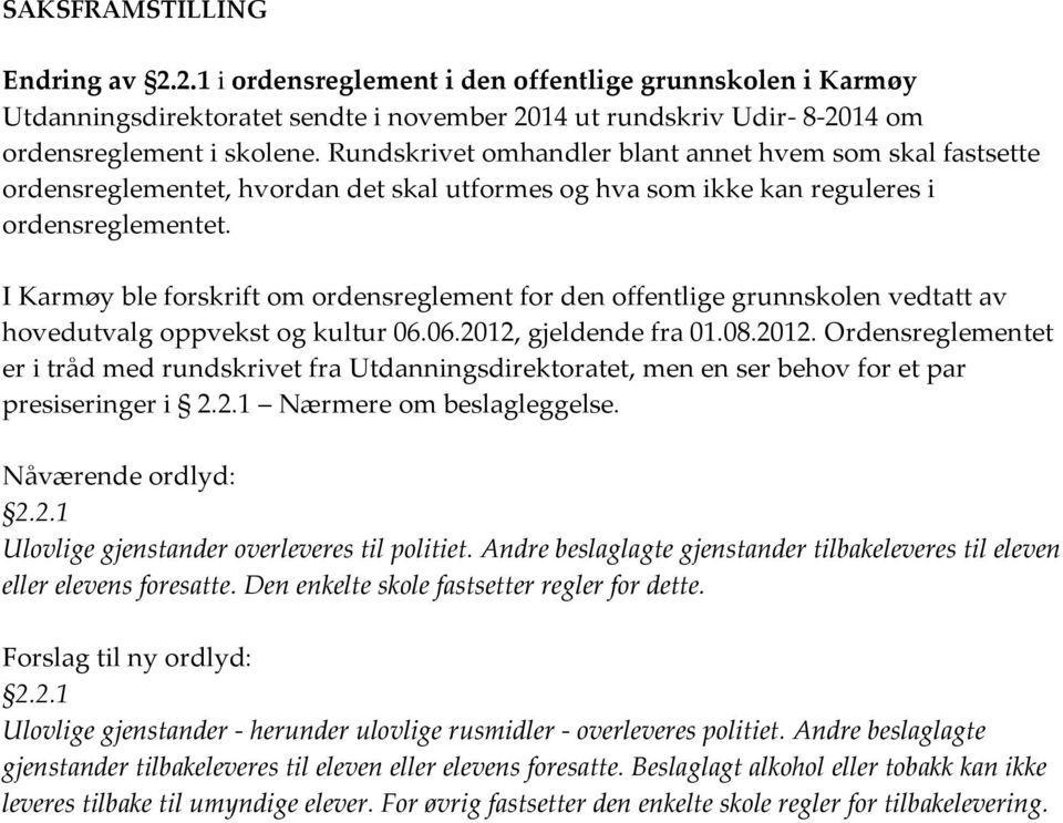 I Karmøy ble forskrift om ordensreglement for den offentlige grunnskolen vedtatt av hovedutvalg oppvekst og kultur 06.06.2012,