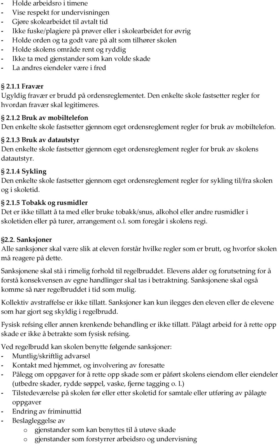 Den enkelte skole fastsetter regler for hvordan fravær skal legitimeres. 2.1.2 Bruk av mobiltelefon Den enkelte skole fastsetter gjennom eget ordensreglement regler for bruk av mobiltelefon. 2.1.3 Bruk av datautstyr Den enkelte skole fastsetter gjennom eget ordensreglement regler for bruk av skolens datautstyr.