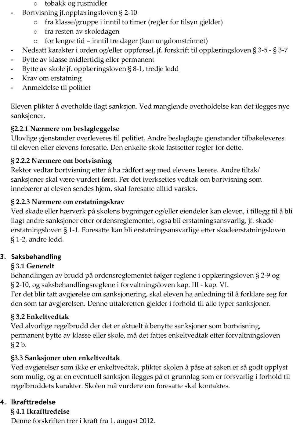 og/eller oppførsel, jf. forskrift til opplæringsloven 3-5 - 3-7 - Bytte av klasse midlertidig eller permanent - Bytte av skole jf.