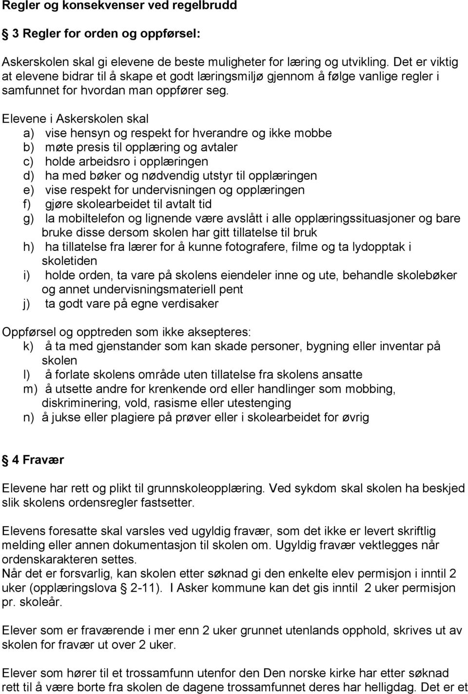 Elevene i Askerskolen skal a) vise hensyn og respekt for hverandre og ikke mobbe b) møte presis til opplæring og avtaler c) holde arbeidsro i opplæringen d) ha med bøker og nødvendig utstyr til