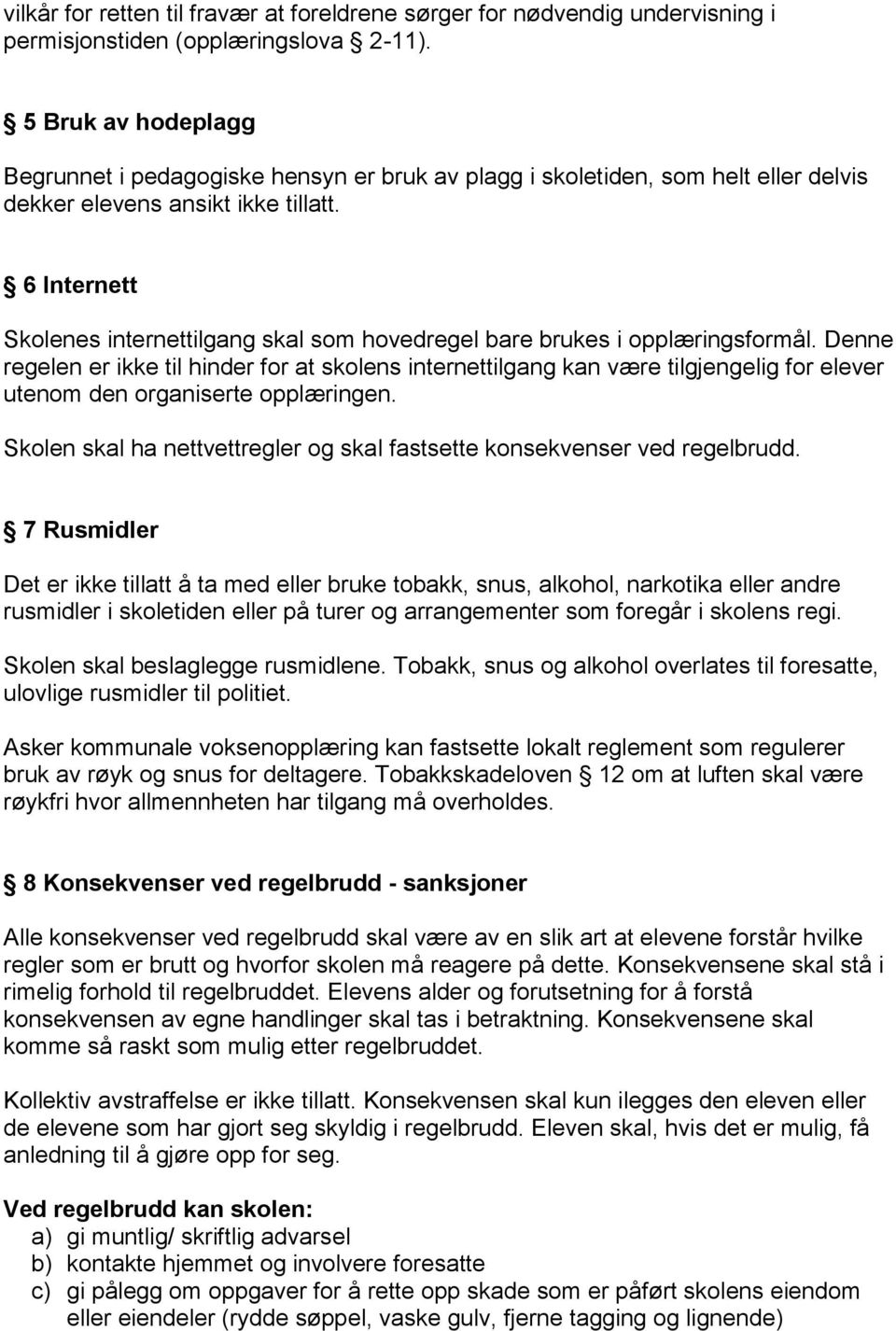 6 Internett Skolenes internettilgang skal som hovedregel bare brukes i opplæringsformål.