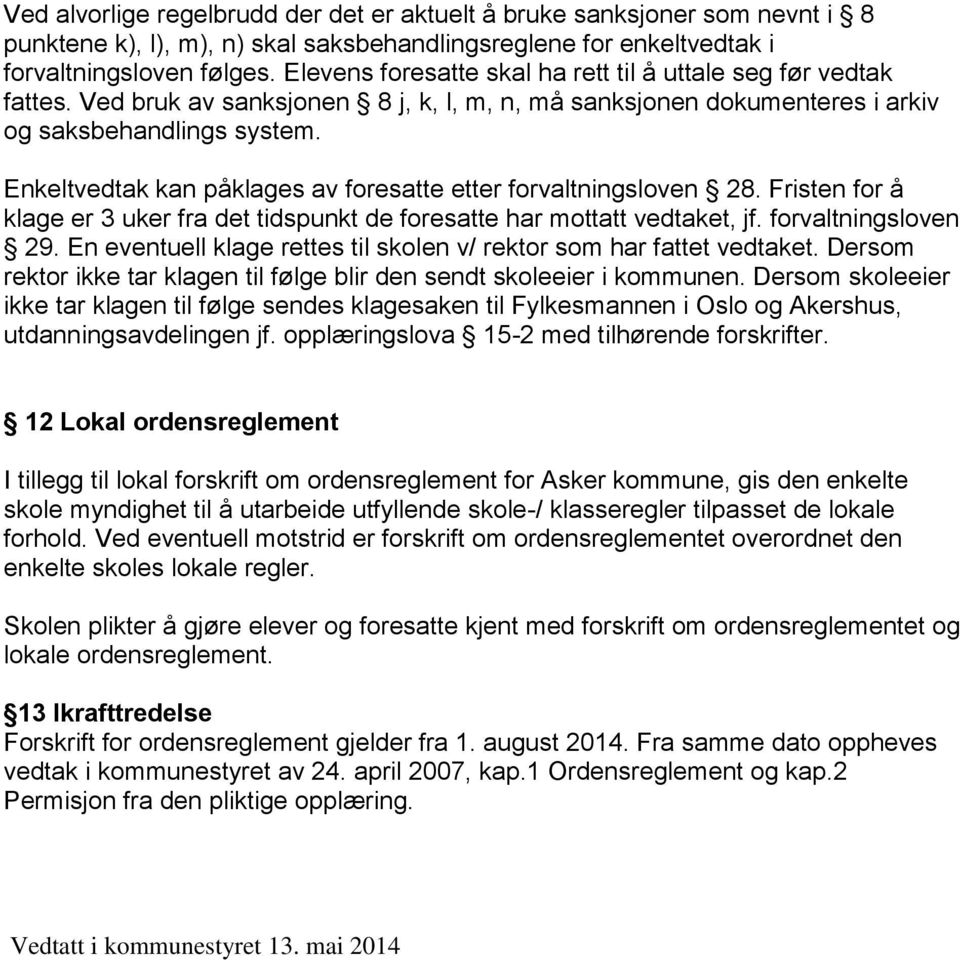 Enkeltvedtak kan påklages av foresatte etter forvaltningsloven 28. Fristen for å klage er 3 uker fra det tidspunkt de foresatte har mottatt vedtaket, jf. forvaltningsloven 29.