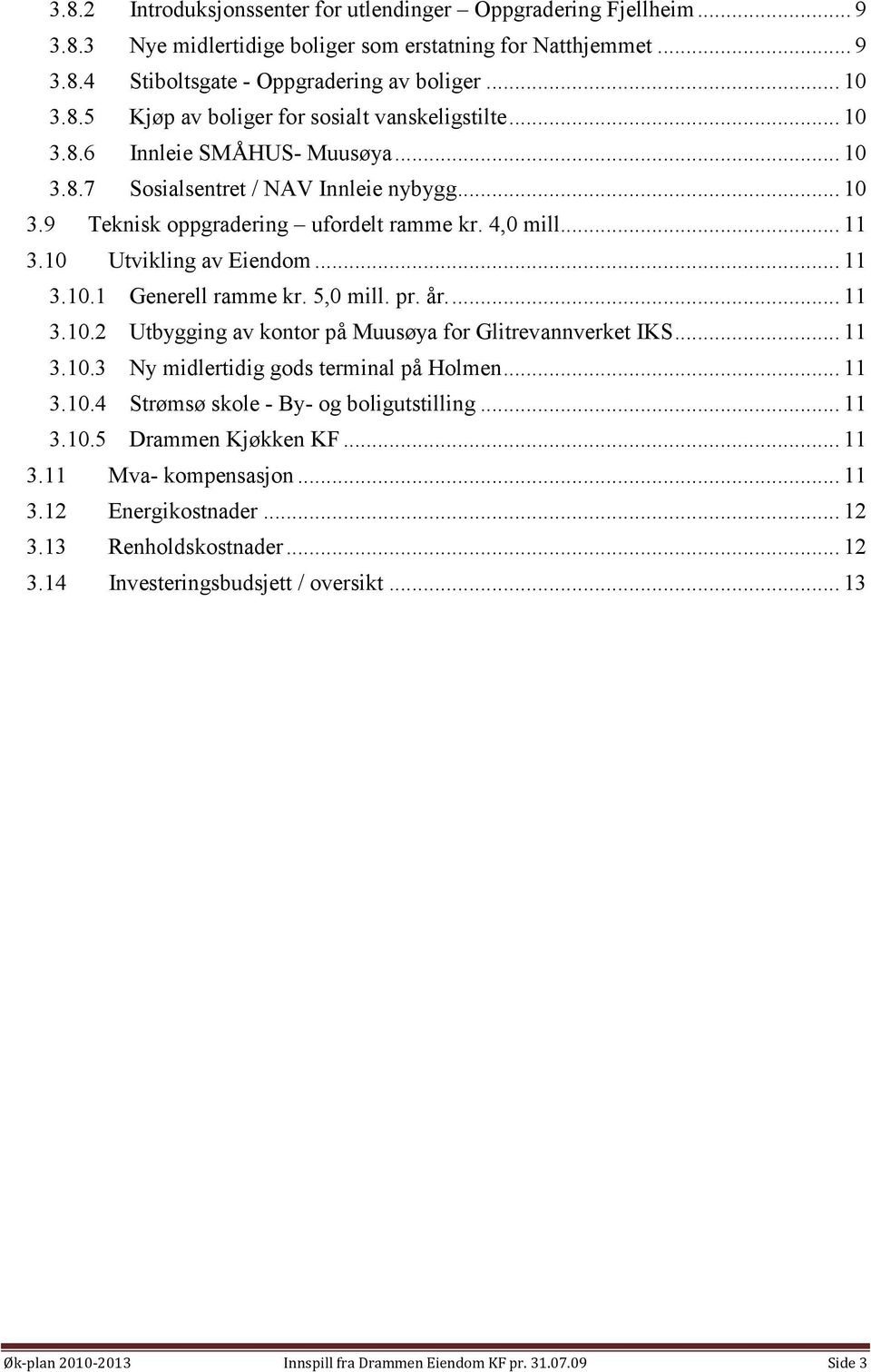 5,0 mill. pr. år.... 11 3.10.2 Utbygging av kontor på Muusøya for Glitrevannverket IKS... 11 3.10.3 Ny midlertidig gods terminal på Holmen... 11 3.10.4 Strømsø skole - By- og boligutstilling... 11 3.10.5 Drammen Kjøkken KF.