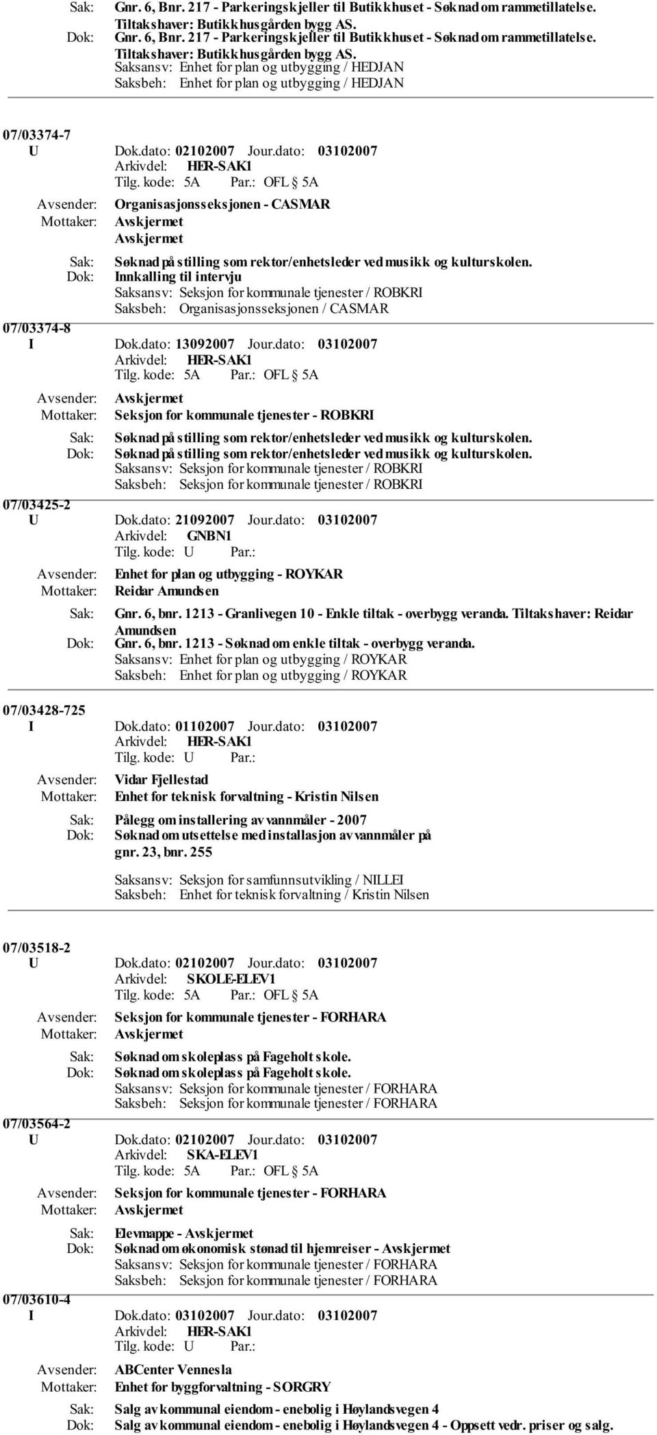 dato: Seksjon for kommunale tjenester - ROBKRI Saksbeh: Seksjon for kommunale tjenester / ROBKRI 07/03425-2 U Dok.dato: 21092007 Jour.dato: Enhet for plan og utbygging - ROYKAR Reidar Amundsen Gnr.