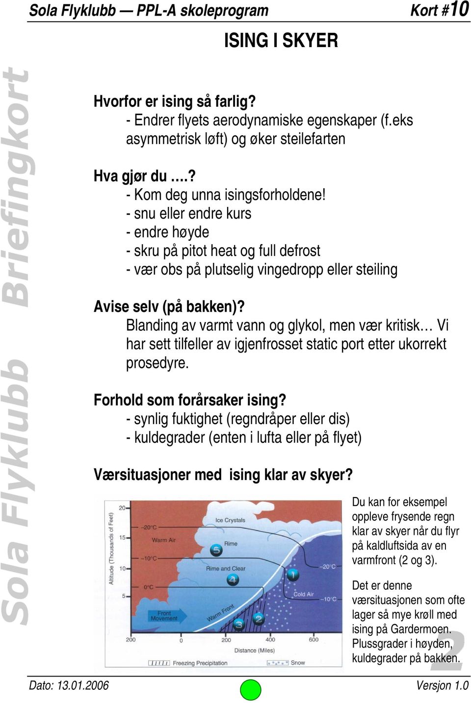 Blanding av varmt vann og glykol, men vær kritisk Vi har sett tilfeller av igjenfrosset static port etter ukorrekt prosedyre. Forhold som forårsaker ising?