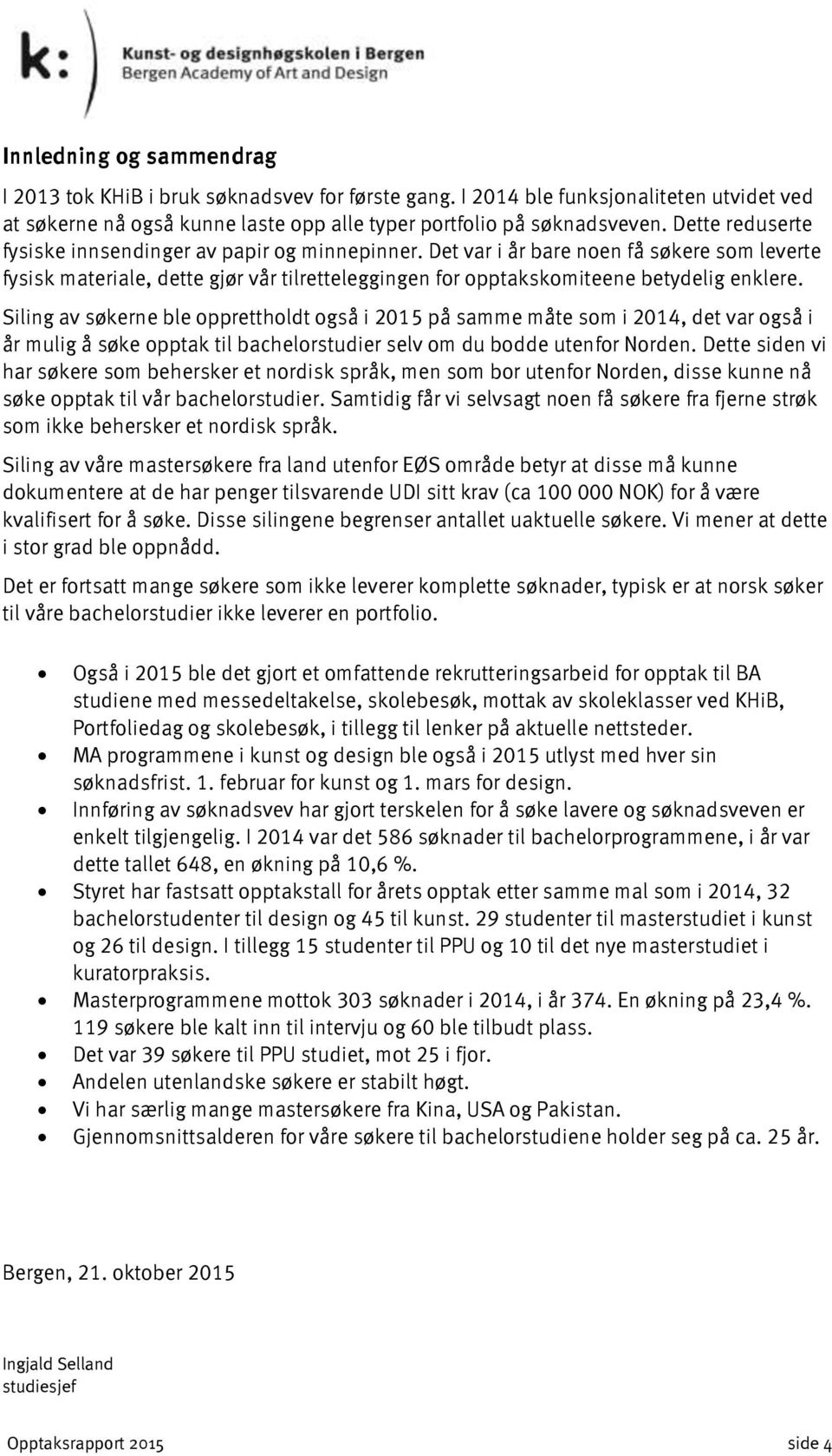 Siling av søkerne ble opprettholdt også i 2015 på samme måte som i 2014, det var også i år mulig å søke opptak til bachelorstudier selv om du bodde utenfor Norden.