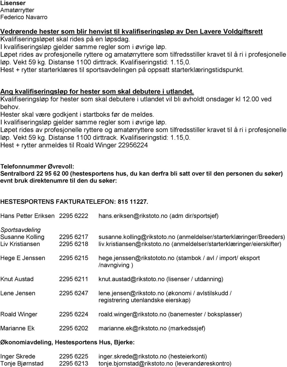 Distanse 1100 dirttrack. Kvalifiseringstid: 1.15,0. Hest + rytter starterklæres til sportsavdelingen på oppsatt starterklæringstidspunkt. Ang kvalifiseringsløp for hester som skal debutere i utlandet.