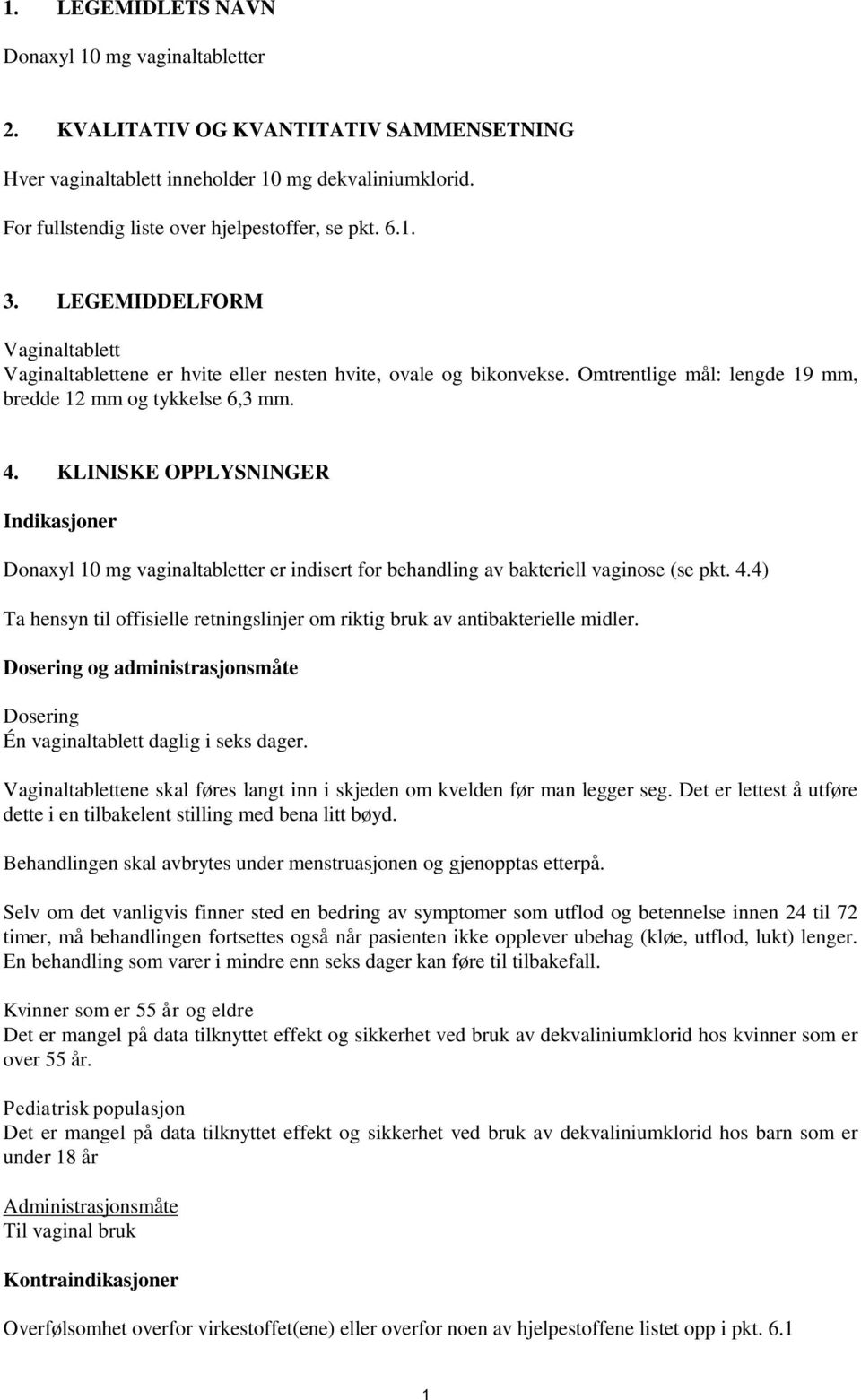 KLINISKE OPPLYSNINGER Indikasjoner Donaxyl 10 mg vaginaltabletter er indisert for behandling av bakteriell vaginose (se pkt. 4.