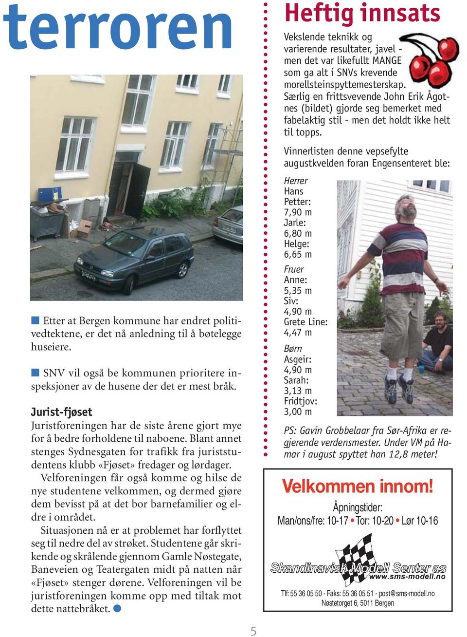 Vinnerlisten denne vepsefylte augustkvelden foran Engensenteret ble: Etter at Bergen kommune har endret politivedtektene, er det nå anledning til å bøtelegge huseiere.