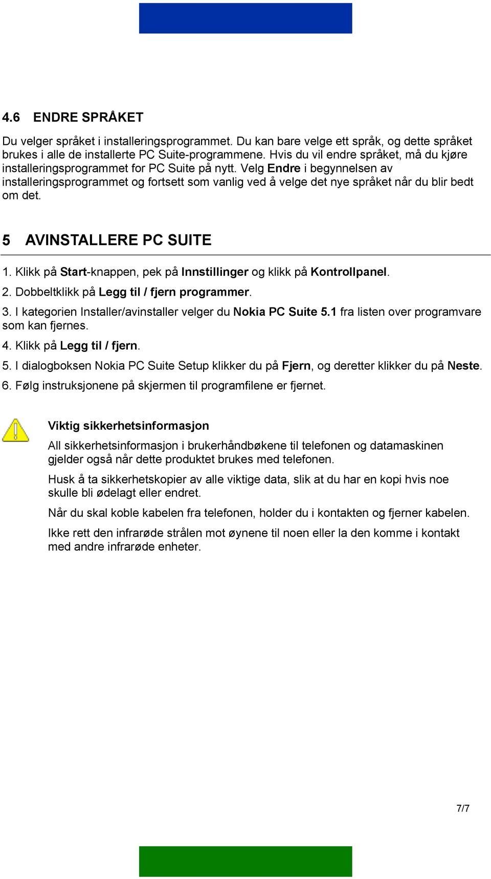 Velg Endre i begynnelsen av installeringsprogrammet og fortsett som vanlig ved å velge det nye språket når du blir bedt om det. 5 AVINSTALLERE PC SUITE 1.