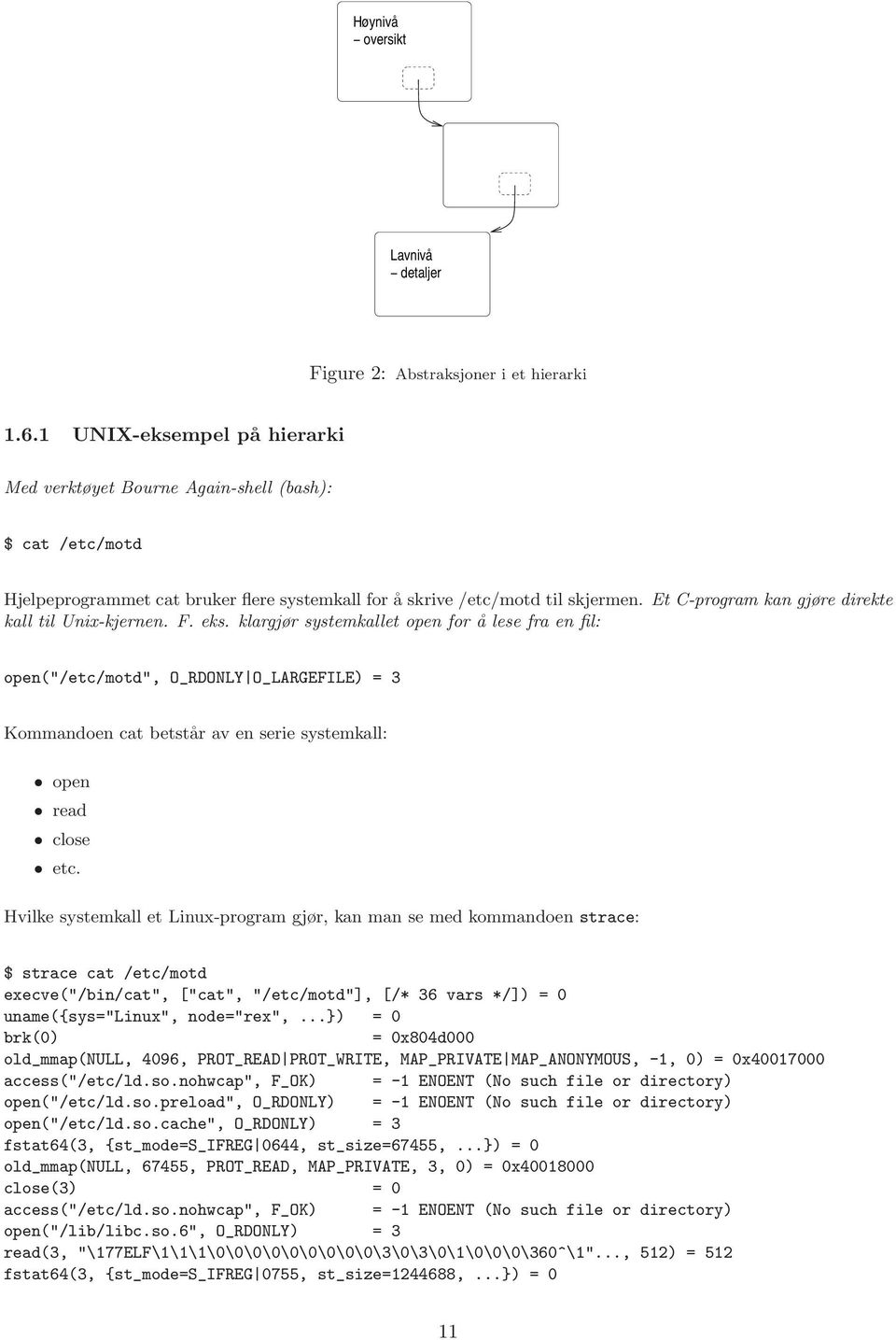 Kommandoen cat betstår av en serie systemkall: open read close etc Hvilke systemkall et Linux-program gjør, kan man se med kommandoen strace: $ strace cat /etc/motd execve("/bin/cat", ["cat",