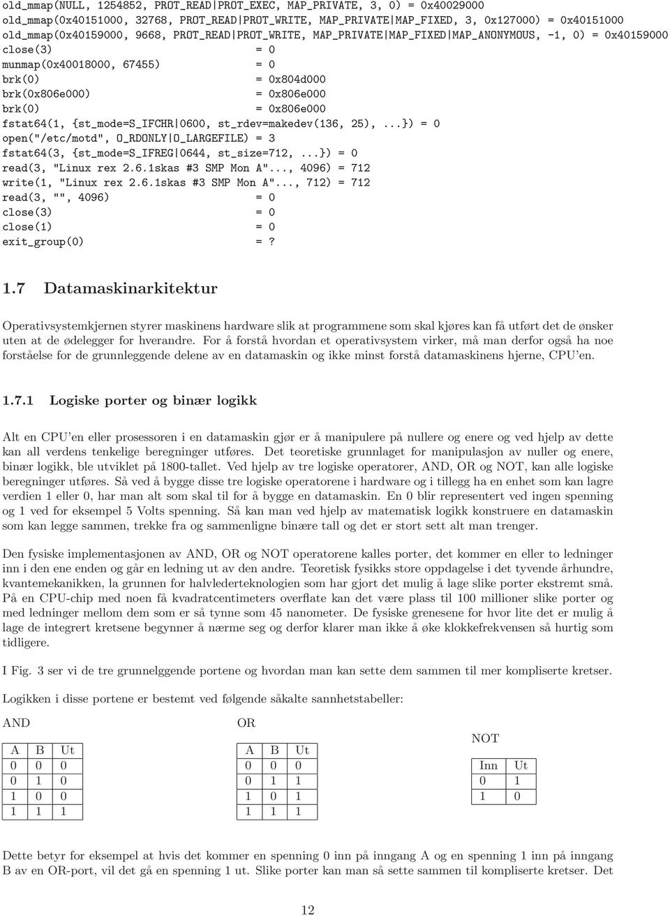 fstat64(1, {st_mode=s_ifchr 0600, st_rdev=makedev(136, 25), }) = 0 open("/etc/motd", O_RDONLY O_LARGEFILE) = 3 fstat64(3, {st_mode=s_ifreg 0644, st_size=712, }) = 0 read(3, "Linux rex 261skas #3 SMP