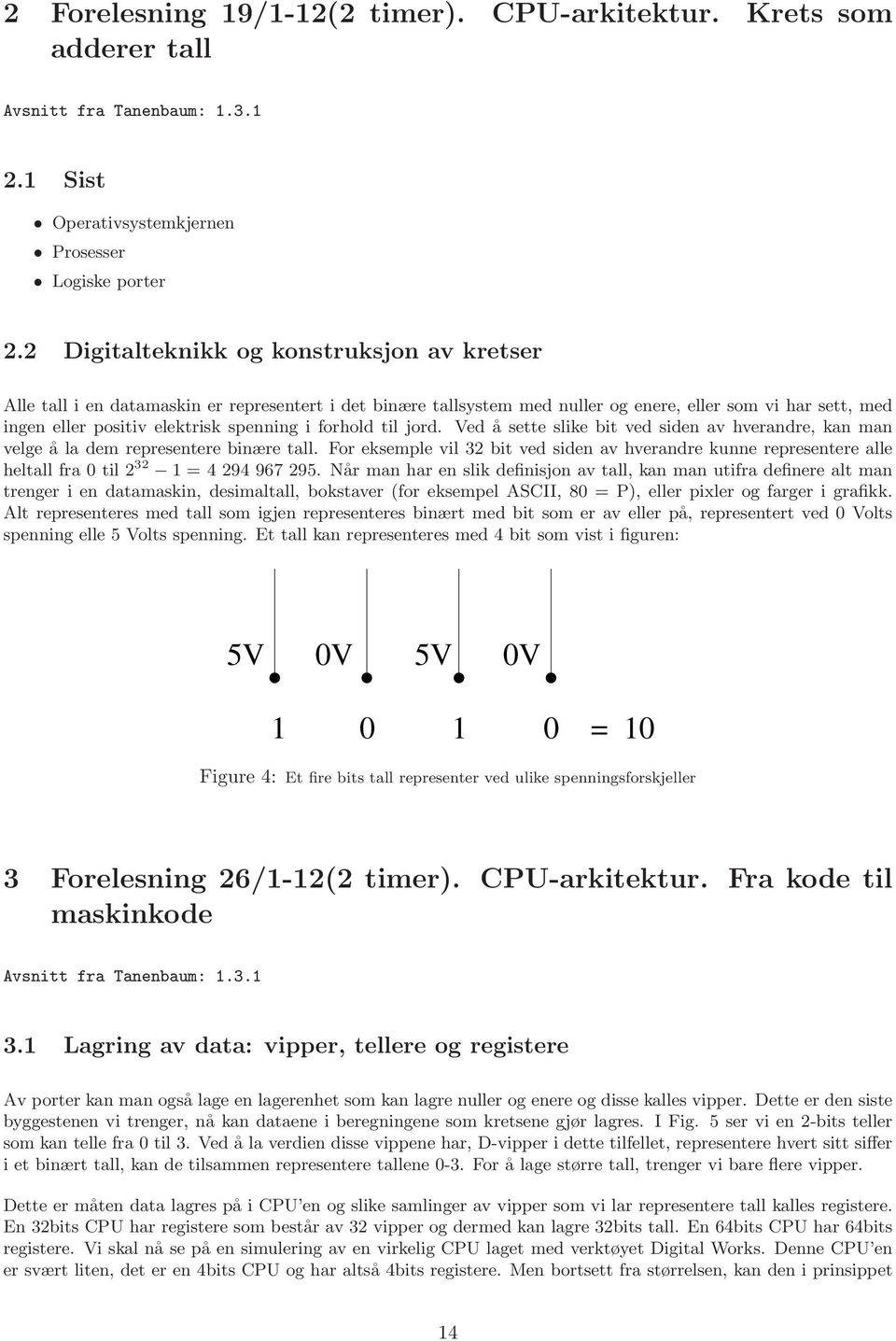 siden av hverandre, kan man velge å la dem representere binære tall For eksemple vil 32 bit ved siden av hverandre kunne representere alle heltall fra 0 til 2 32 1 = 4 294 967 295 Når man har en slik