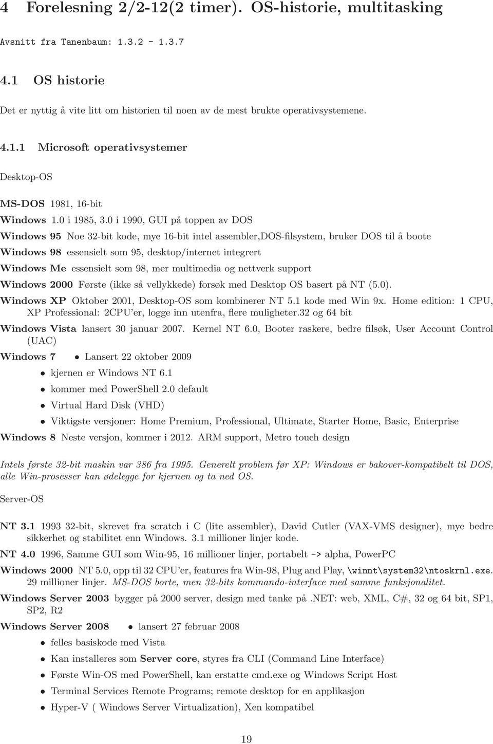 98 essensielt som 95, desktop/internet integrert Windows Me essensielt som 98, mer multimedia og nettverk support Windows 2000 Første (ikke så vellykkede) forsøk med Desktop OS basert på NT (50)
