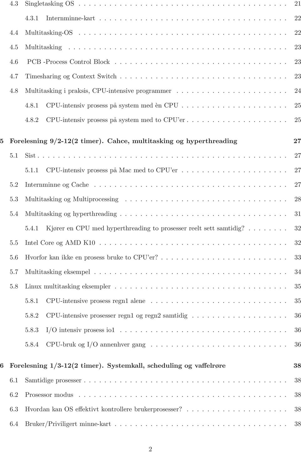 511 CPU-intensiv prosess på Mac med to CPU er 27 52 Internminne og Cache 27 53 Multitasking og Multiprocessing 28 54 Multitasking og hyperthreading 31 541 Kjører en CPU med hyperthreading to