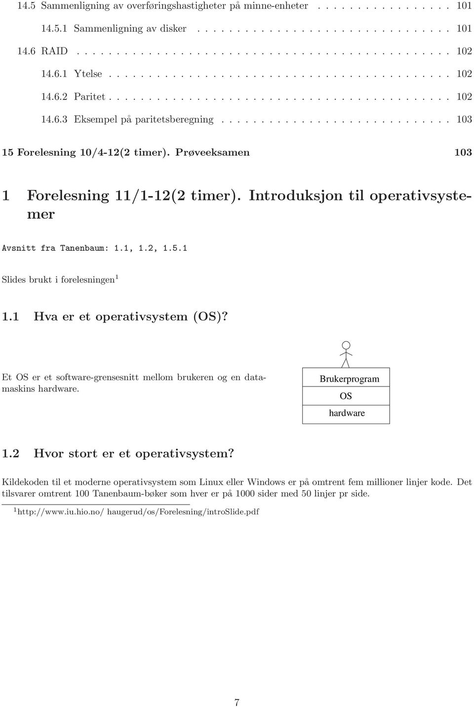 Et OS er et software-grensesnitt mellom brukeren og en datamaskins hardware Brukerprogram OS hardware 12 Hvor stort er et operativsystem?