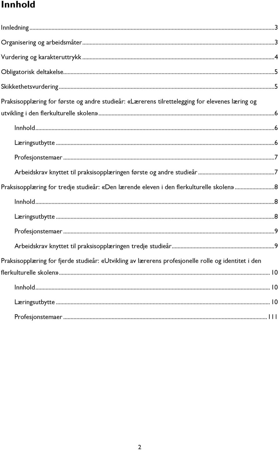 ..7 Arbeidskrav knyttet til praksisopplæringen første og andre studieår...7 Praksisopplæring for tredje studieår: «Den lærende eleven i den flerkulturelle skolen»...8 Innhold...8 Læringsutbytte.