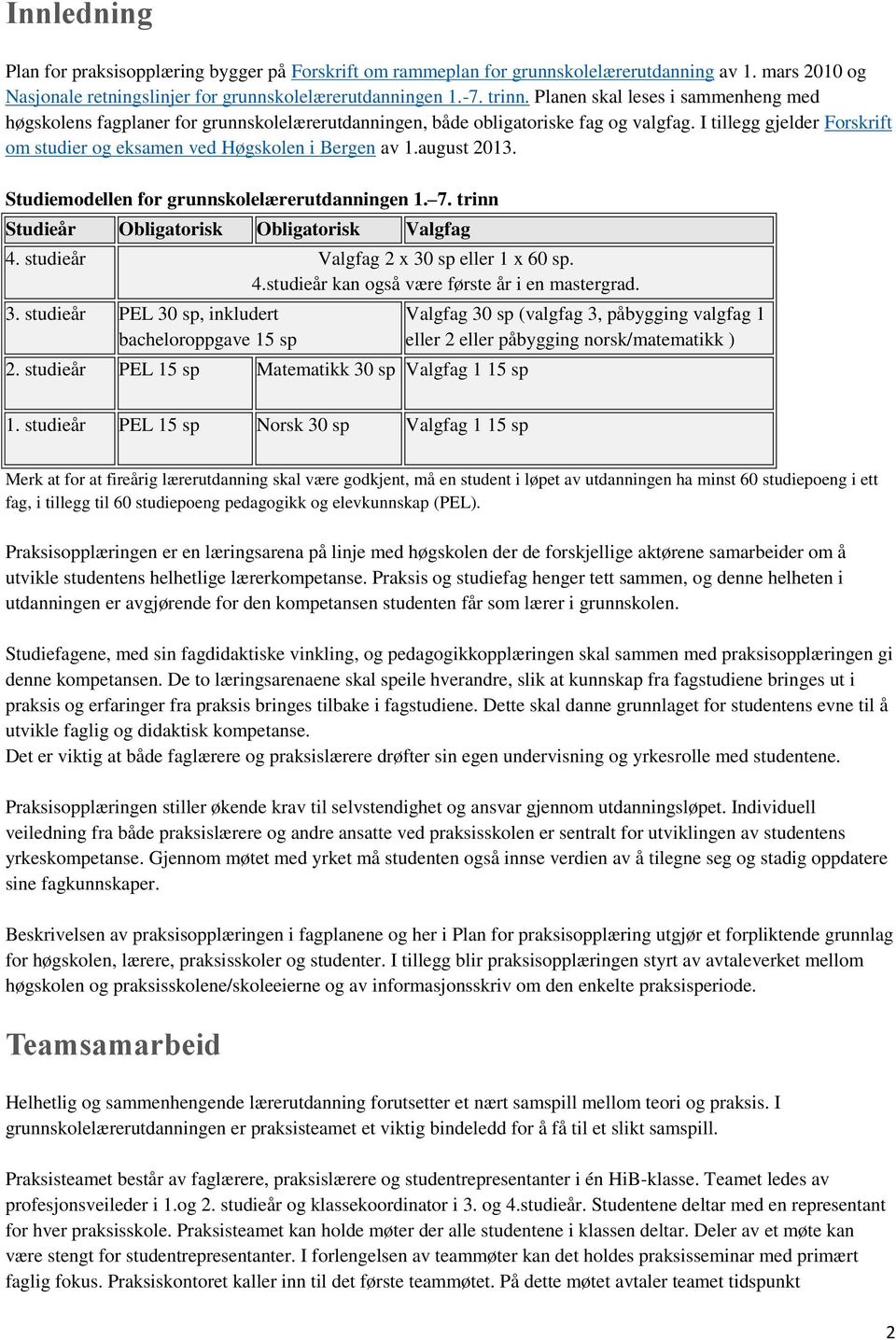 I tillegg gjelder Forskrift om studier og eksamen ved Høgskolen i Bergen av 1.august 2013. Studiemodellen for grunnskolelærerutdanningen 1. 7. trinn Studieår Obligatorisk Obligatorisk Valgfag 4.