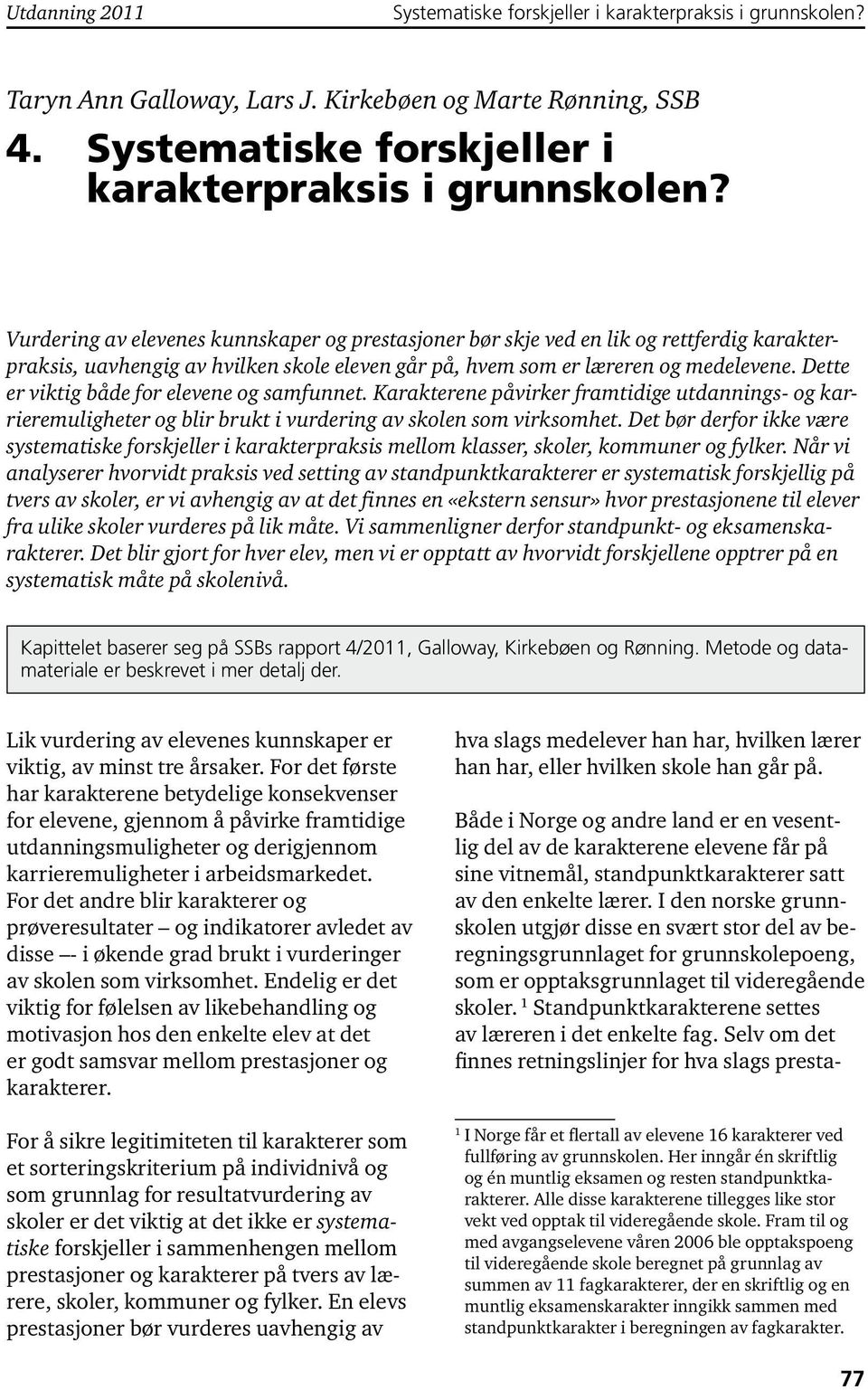 Vurdering av elevenes kunnskaper og prestasjoner bør skje ved en lik og rettferdig karakterpraksis, uavhengig av hvilken skole eleven går på, hvem som er læreren og medelevene.