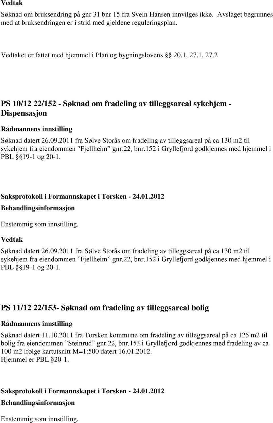 2011 fra Sølve Storås om fradeling av tilleggsareal på ca 130 m2 til sykehjem fra eiendommen Fjellheim gnr.22, bnr.152 i Gryllefjord godkjennes med hjemmel i PBL 19-1 og 20-1. Søknad datert 26.09.
