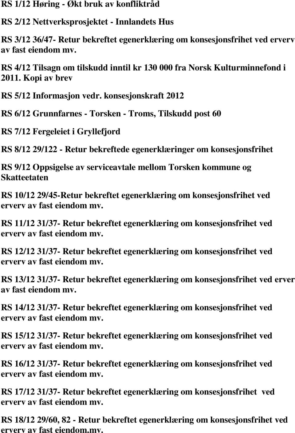 konsesjonskraft 2012 RS 6/12 Grunnfarnes - Torsken - Troms, Tilskudd post 60 RS 7/12 Fergeleiet i Gryllefjord RS 8/12 29/122 - Retur bekreftede egenerklæringer om konsesjonsfrihet RS 9/12 Oppsigelse