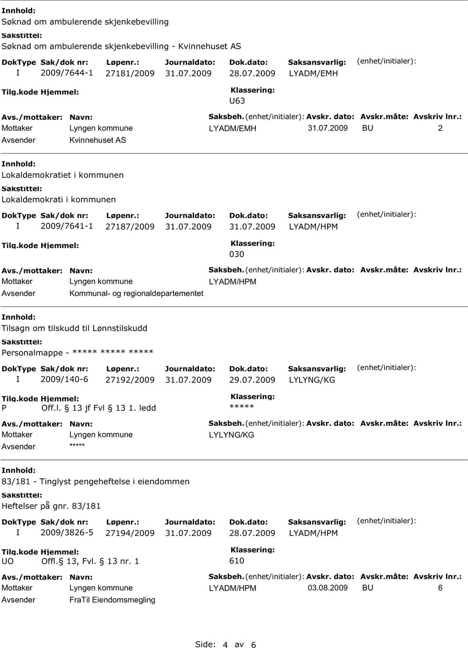 dato: Avskr.måte: Avskriv lnr.: nnhold: Tilsagn om tilskudd til Lønnstilskudd Personalmappe - ***** ***** ***** 2009/140-6 27192/2009 LYLYNG/KG Tilg.kode P Hjemmel: Off.l. 13 jf Fvl 13 1.