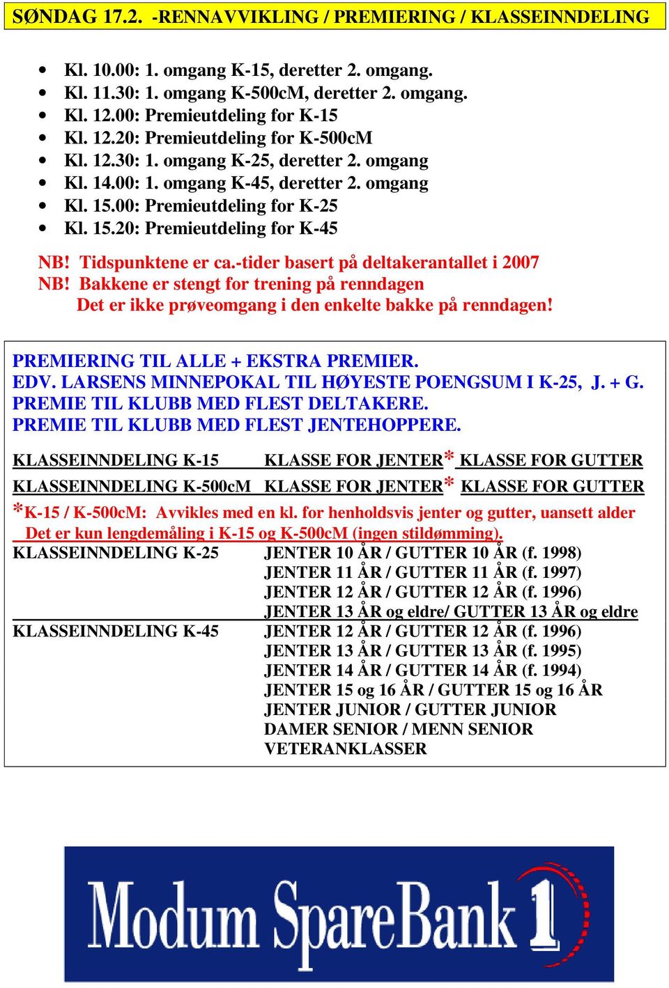 -tider basert på deltakerantallet i 2007 NB! Bakkene er stengt for trening på renndagen Det er ikke prøveomgang i den enkelte bakke på renndagen! PREMIERING TIL ALLE + EKSTRA PREMIER. EDV.