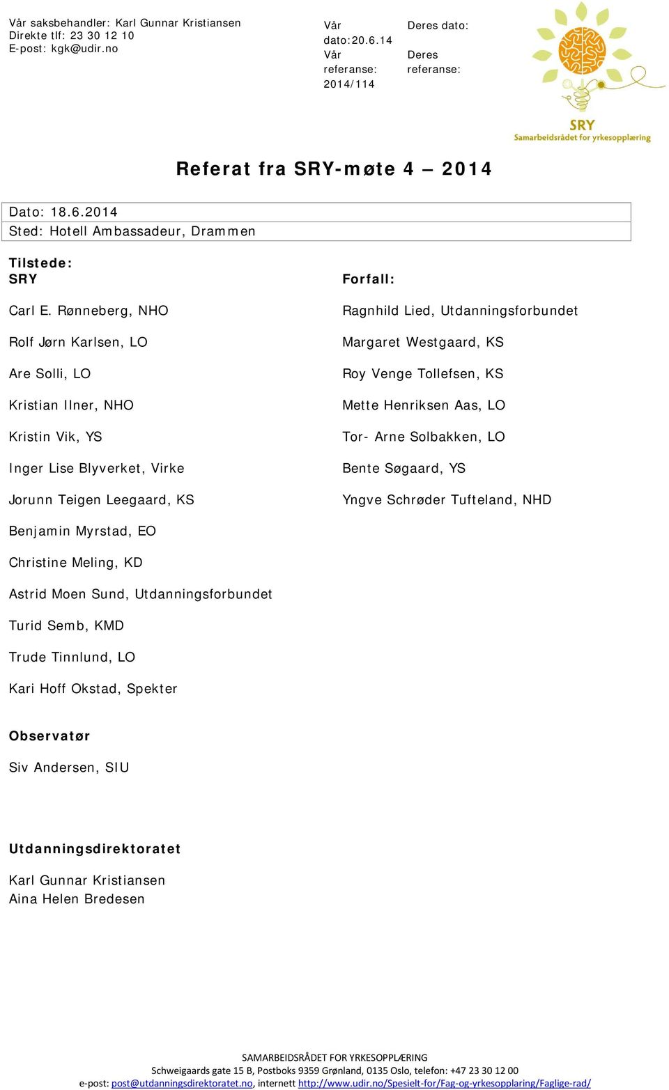 Westgaard, KS Roy Venge Tollefsen, KS Mette Henriksen Aas, LO Tor- Arne Solbakken, LO Bente Søgaard, YS Yngve Schrøder Tufteland, NHD Benjamin Myrstad, EO Christine Meling, KD Astrid Moen Sund,