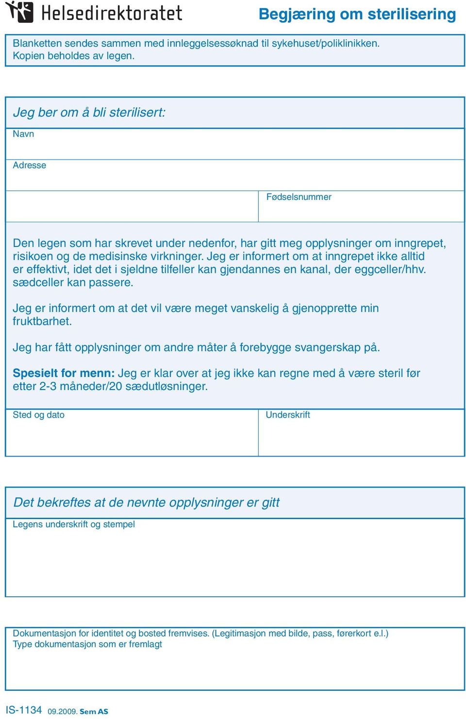 Jeg er informert om at inngrepet ikke alltid er effektivt, idet det i sjeldne tilfeller kan gjendannes en kanal, der eggceller/hhv. sædceller kan passere.