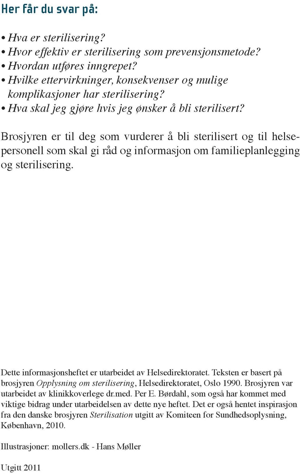 Brosjyren er til deg som vurderer å bli sterilisert og til helsepersonell som skal gi råd og informa s jon om familieplanlegging og sterilisering.