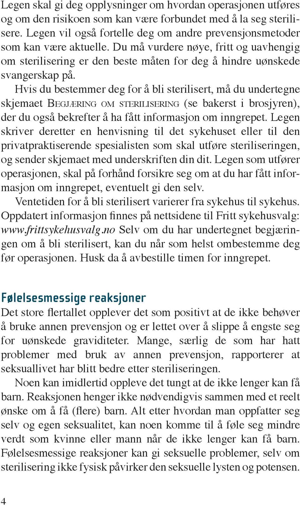 Hvis du bestemmer deg for å bli sterilisert, må du undertegne skjemaet Begjæring om sterilisering (se bakerst i brosjyren), der du også bekrefter å ha fått informasjon om inngrepet.