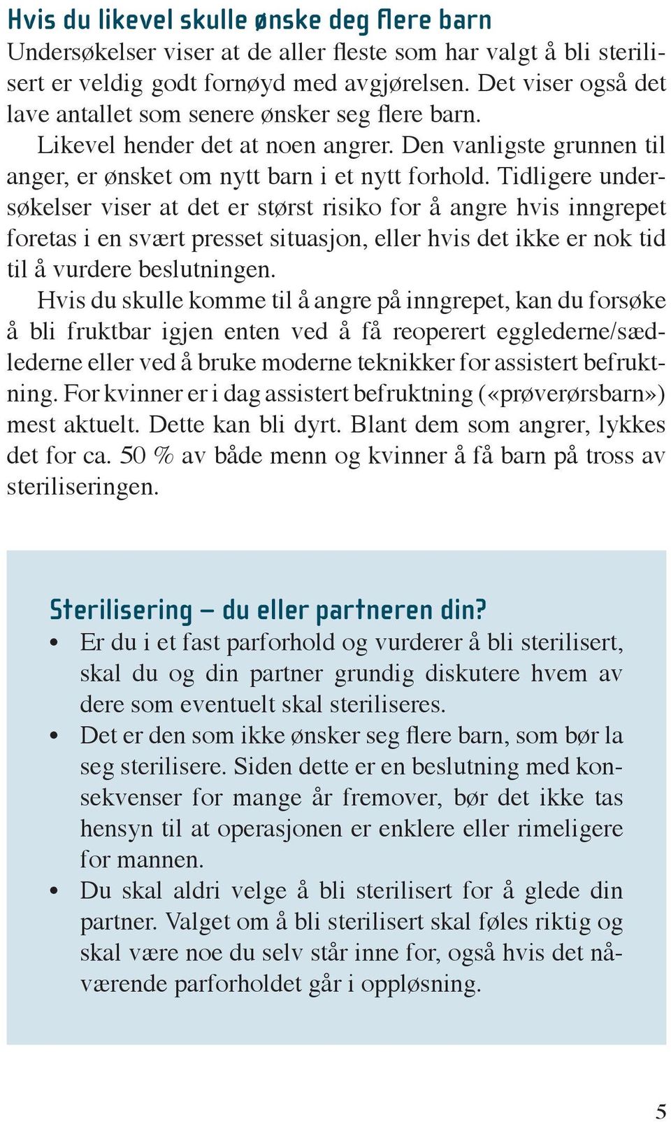 Tidligere undersøkelser viser at det er størst risiko for å angre hvis inn grepet foretas i en svært presset situasjon, eller hvis det ikke er nok tid til å vurdere beslutningen.