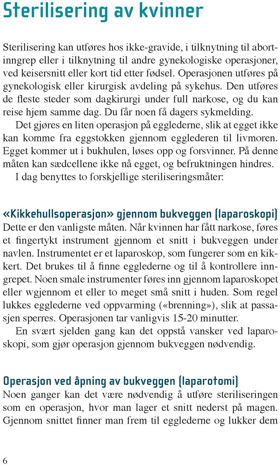 Du får noen få dagers sykmelding. Det gjøres en liten operasjon på egglederne, slik at egget ikke kan komme fra eggstokken gjennom egglederen til livmoren.