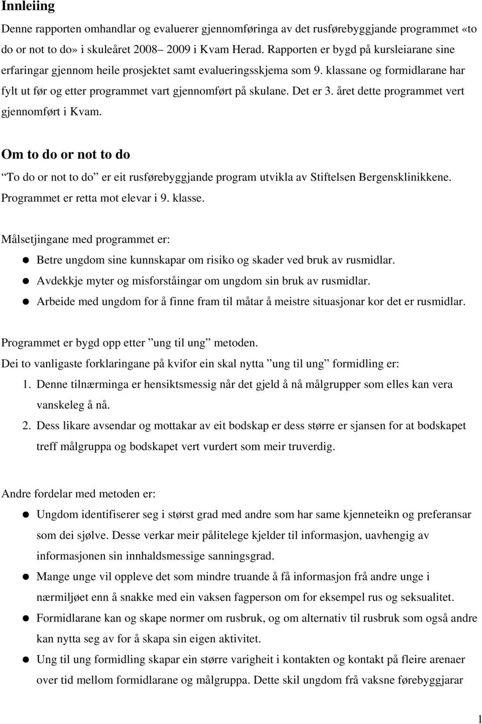 Det er 3. året dette programmet vert gjennomført i Kvam. Om to do or not to do To do or not to do er eit rusførebyggjande program utvikla av Stiftelsen Bergensklinikkene.