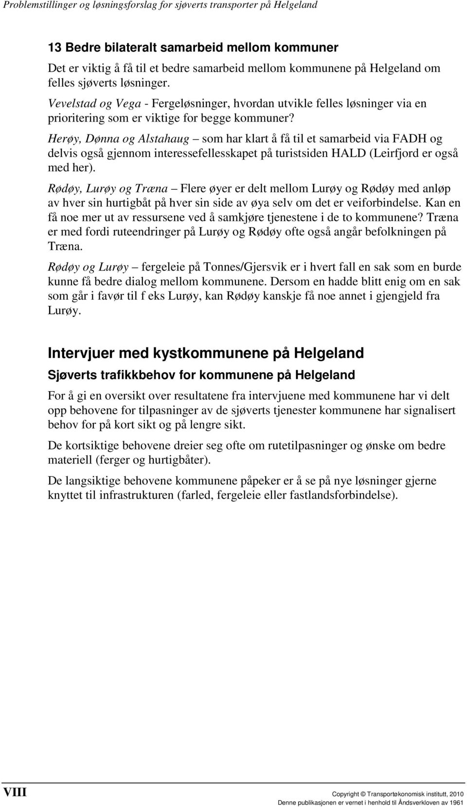 Herøy, Dønna og Alstahaug som har klart å få til et samarbeid via FADH og delvis også gjennom interessefellesskapet på turistsiden HALD (Leirfjord er også med her).