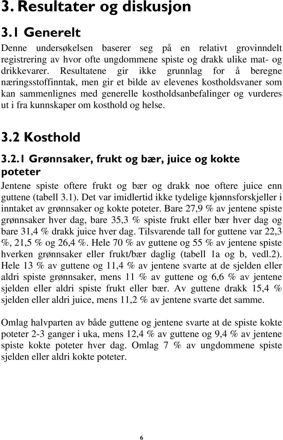 kosthold og helse. 3.2 Kosthold 3.2.1 Grønnsaker, frukt og bær, juice og kokte poteter Jentene spiste oftere frukt og bær og drakk noe oftere juice enn guttene (tabell 3.1).