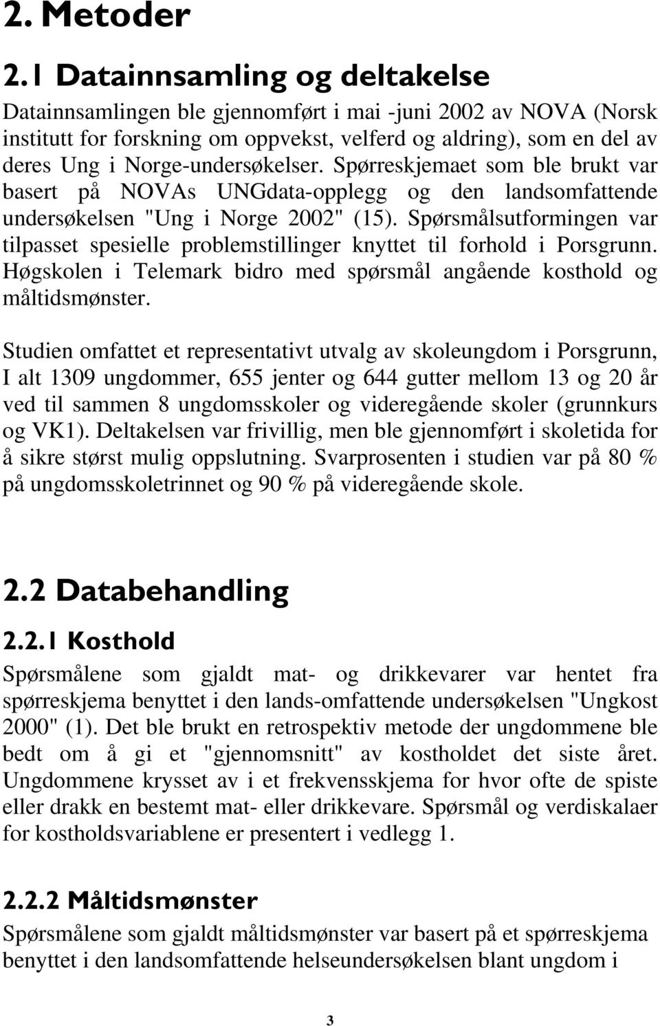Spørreskjemaet som ble brukt var basert på NOVAs UNGdata-opplegg og den landsomfattende undersøkelsen "Ung i Norge 2002" (15).