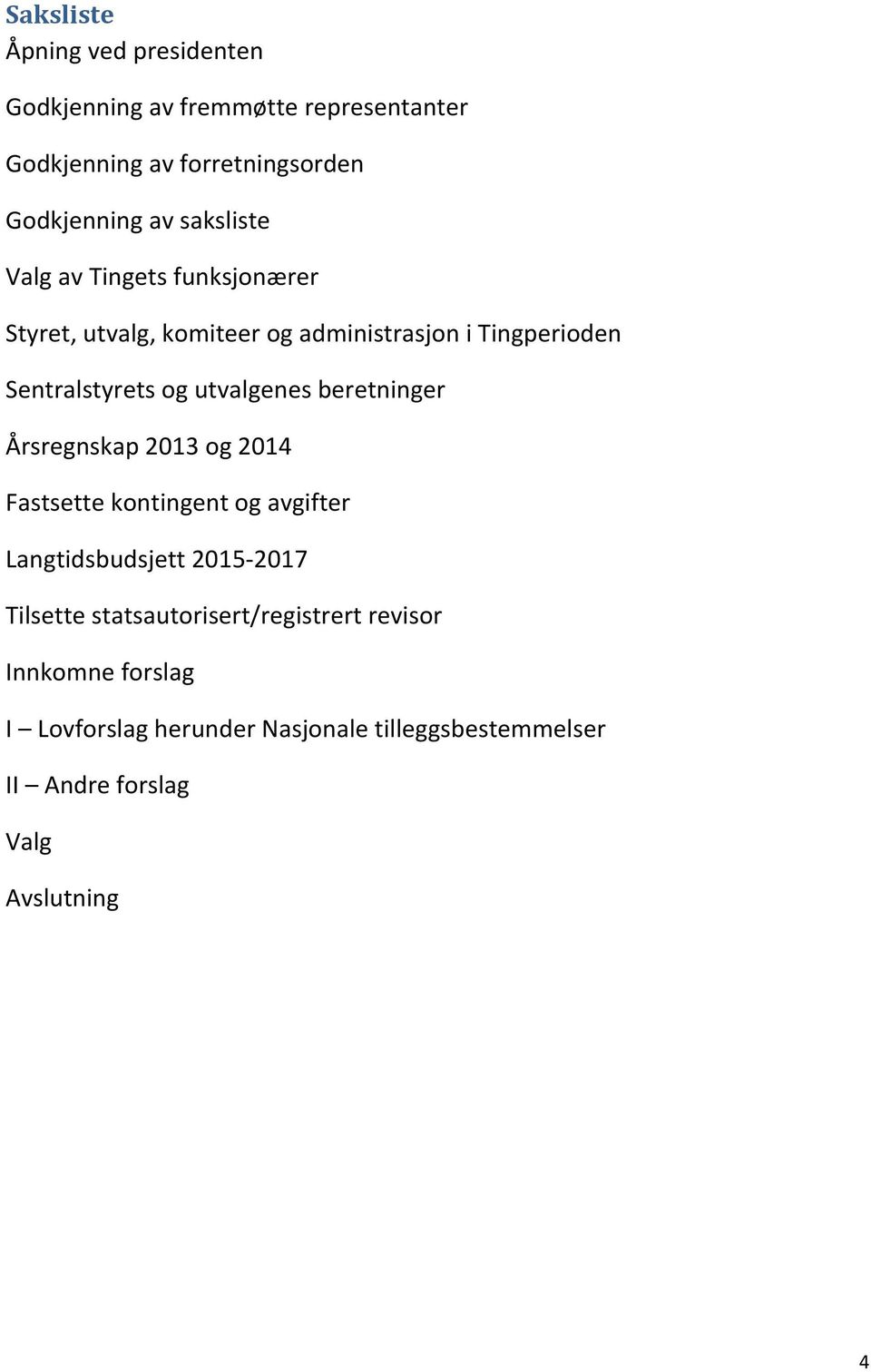 utvalgenes beretninger Årsregnskap 2013 og 2014 Fastsette kontingent og avgifter Langtidsbudsjett 2015-2017 Tilsette