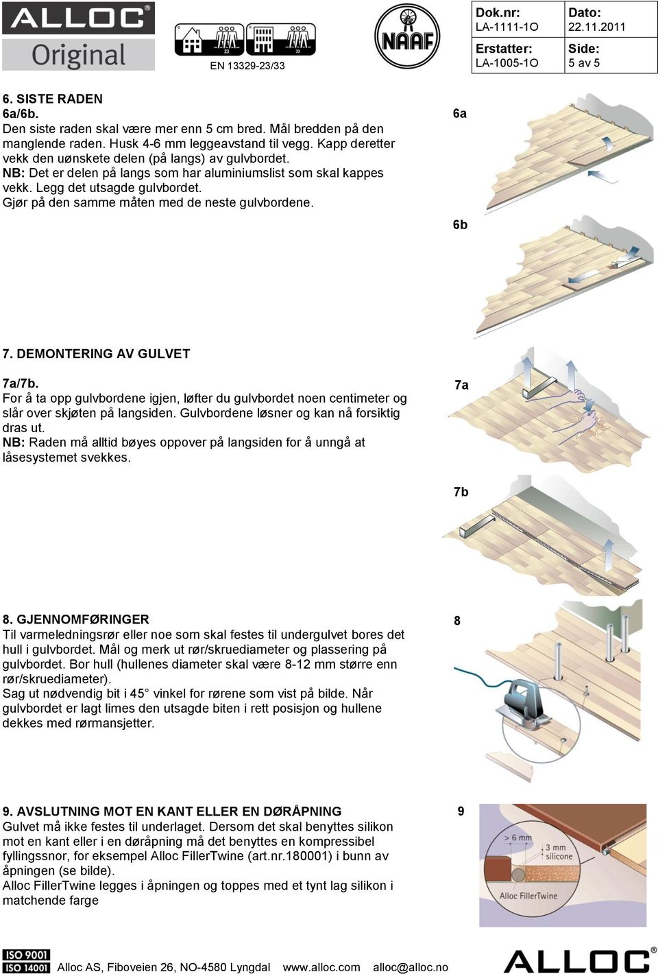 Gjør på den samme måten med de neste gulvbordene. 6a 6b 7. DEMONTERING AV GULVET 7a/7b. For å ta opp gulvbordene igjen, løfter du gulvbordet noen centimeter og slår over skjøten på langsiden.