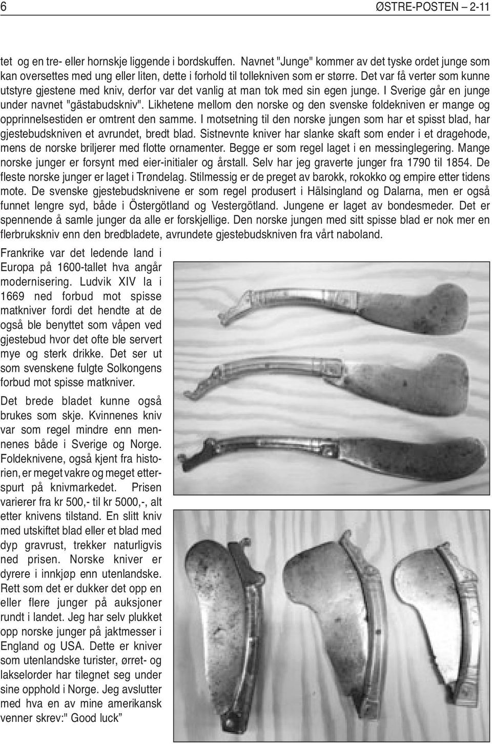 Det var få verter som kunne utstyre gjestene med kniv, derfor var det vanlig at man tok med sin egen junge. I Sverige går en junge under navnet "gästabudskniv".